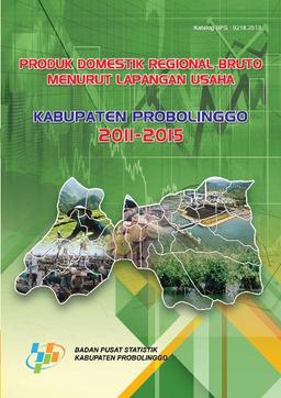 Produk Domestik Regional Bruto Kabupaten Probolinggo Menurut Lapangan Usaha 2011 - 2015